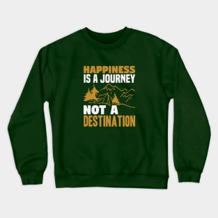 Happiness Is A Journey Not A Destination Crewneck Sweatshirt